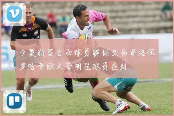 今夏新签自由球员解锁交易资格保罗哈登欧文等明星球员在列